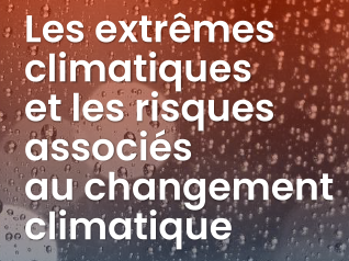 Les extrêmes climatiques et les risques associés au changement climatique